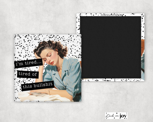 I'M TIRED, TIRED OF THIS BULLSHI!T 2x2 MAGNET AO